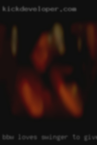 BBW, loves swinger to give massage.